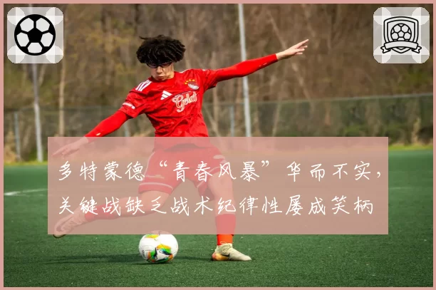 多特蒙德“青春风暴”华而不实，关键战缺乏战术纪律性屡成笑柄