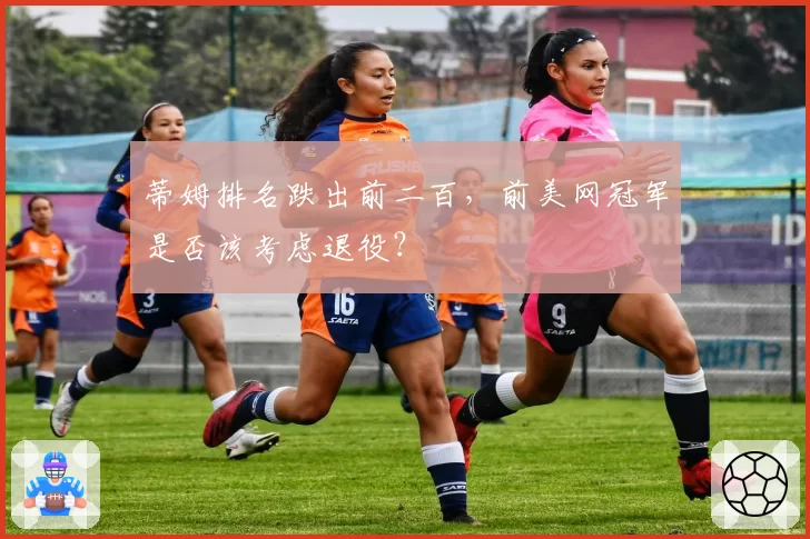 蒂姆排名跌出前二百,前美网冠军是否该考虑退役?