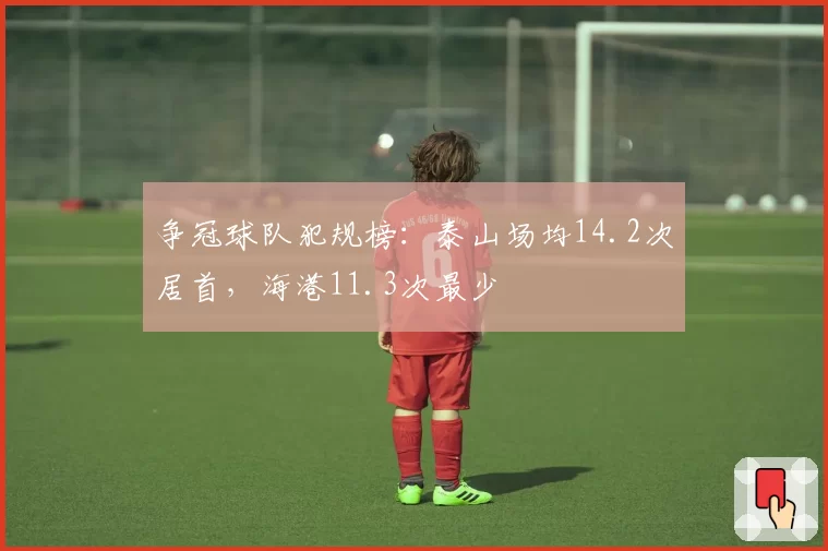 争冠球队犯规榜：泰山场均14.2次居首，海港11.3次最少