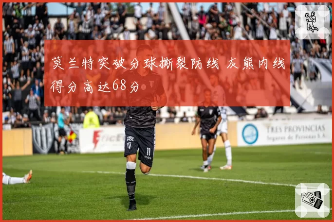 莫兰特突破分球撕裂防线 灰熊内线得分高达68分